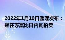 2022年1月10日整理发布：一件来自欧洲王室的重要珍珠王冠在苏富比日内瓦拍卖