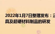 2022年1月7日整理发布：沃尔德专注于超高精密高精密刀具及超硬材料制品的研发