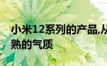 小米12系列的产品,从外观设计上呈现一种成熟的气质