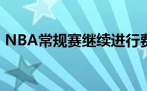 NBA常规赛继续进行费城76人队连胜被终结