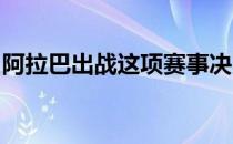 阿拉巴出战这项赛事决赛的可能性并未被排除