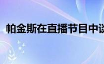 帕金斯在直播节目中谈到了恩比德和约基奇