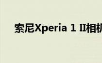 索尼Xperia 1 II相机评测:索尼的一大步