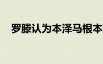 罗滕认为本泽马根本没有看过巴黎的比赛