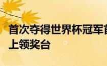 首次夺得世界杯冠军首次进入冬奥决赛首次登上领奖台