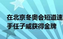 在北京冬奥会短道速滑男子1000米决赛中选手任子威获得金牌