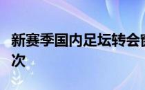 新赛季国内足坛转会窗有望恢复到全年开启两次