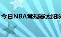 今日NBA常规赛太阳队主场103-96力克快船