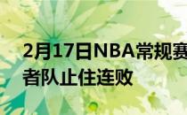 2月17日NBA常规赛继续进行印第安纳步行者队止住连败