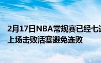 2月17日NBA常规赛已经七连败的步行者主场迎战奇才后者上场击败活塞避免连败