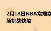 2月18日NBA常规赛继续进行火箭背靠背客场挑战快船