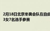 2月18日北京冬奥会队在自由式滑雪空中技巧项目上共有4男3女7名选手参赛