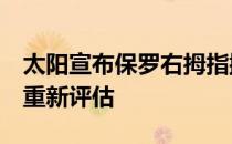 太阳宣布保罗右拇指撕脱性骨折将在6-8周内重新评估