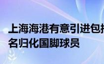 上海海港有意引进包括艾克森在内的广州队两名归化国脚球员