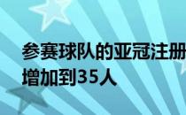 参赛球队的亚冠注册人数也已于今年由30人增加到35人