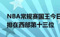 NBA常规赛国王今日迎战掘金前者两连败后排在西部第十三位