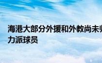 海港大部分外援和外教尚未归队球队内援引进将瞄准后场实力派球员