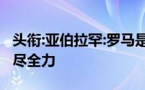 头衔:亚伯拉罕:罗马是我的家 愿意为俱乐部竭尽全力