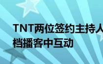 TNT两位签约主持人巴克利和追梦格林在一档播客中互动