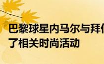 巴黎球星内马尔与拜仁边卫阿方索戴维斯出席了相关时尚活动