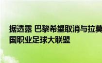 据透露 巴黎希望取消与拉莫斯的合同 或在今年夏天加入美国职业足球大联盟