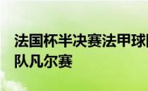 法国杯半决赛法甲球队尼斯2-0战胜第四级球队凡尔赛