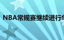 NBA常规赛继续进行华盛顿奇才队止住连败