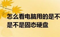 怎么看电脑用的是不是固态硬盘 怎么看电脑是不是固态硬盘 