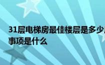 31层电梯房最佳楼层是多少层 31层电梯房如何选楼层 注意事项是什么 