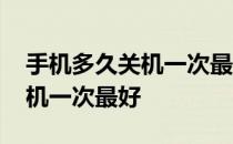 手机多久关机一次最好官方回答 手机多久关机一次最好 