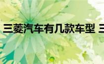 三菱汽车有几款车型 三菱汽车一共有多少款 