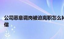 公司恶意调岗被迫离职怎么补偿 调岗被迫离职可以拿多少补偿 