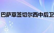 巴萨草签切尔西中后卫4年合同 对方口头同意