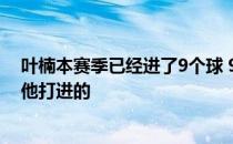 叶楠本赛季已经进了9个球 9球队的杯赛近40%的进球都是他打进的