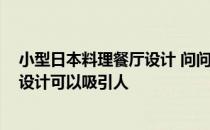 小型日本料理餐厅设计 问问日本料理餐厅设计哪种好 怎么设计可以吸引人 