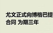 尤文正式向博格巴提供一份年薪1000万元的合同 为期三年