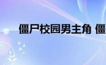 僵尸校园男主角 僵尸校园男主角是谁 