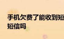 手机欠费了能收到短信吗 手机欠费了能收到短信吗 