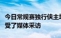 今日常规赛独行侠主场险胜国王赛后丁威迪接受了媒体采访