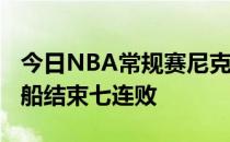 今日NBA常规赛尼克斯队客场116-93大胜快船结束七连败