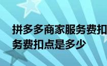 拼多多商家服务费扣点是多少 拼多多商家服务费扣点是多少 