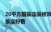 20平方服装店装修效果图 想知道怎么装修服装店好看 