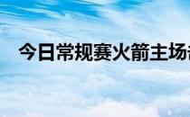 今日常规赛火箭主场击败灰熊终结12连败