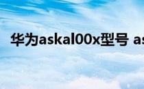 华为askal00x型号 askal00x是华为什么手机 