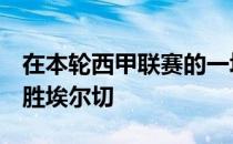 在本轮西甲联赛的一场比赛中巴萨客场2-1战胜埃尔切