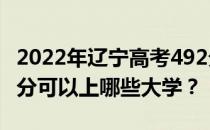 2022年辽宁高考492分可以报哪些大学？492分可以上哪些大学？