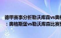 德甲赛事分析勒沃库森vs奥格斯堡 2021/22德甲第3轮前瞻：奥格斯堡vs勒沃库森比赛预测 