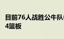 目前76人战胜公牛队中球星恩比德砍下43分14篮板