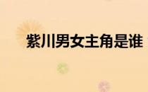 紫川男女主角是谁 紫川的女主角是谁 