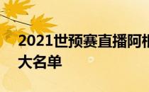 2021世预赛直播阿根廷 2021阿根廷世预赛大名单 